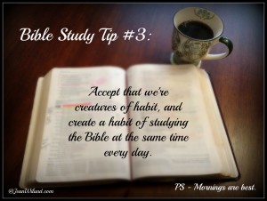 Bible Study Tip #3 - Study the Bible at the same time every day.