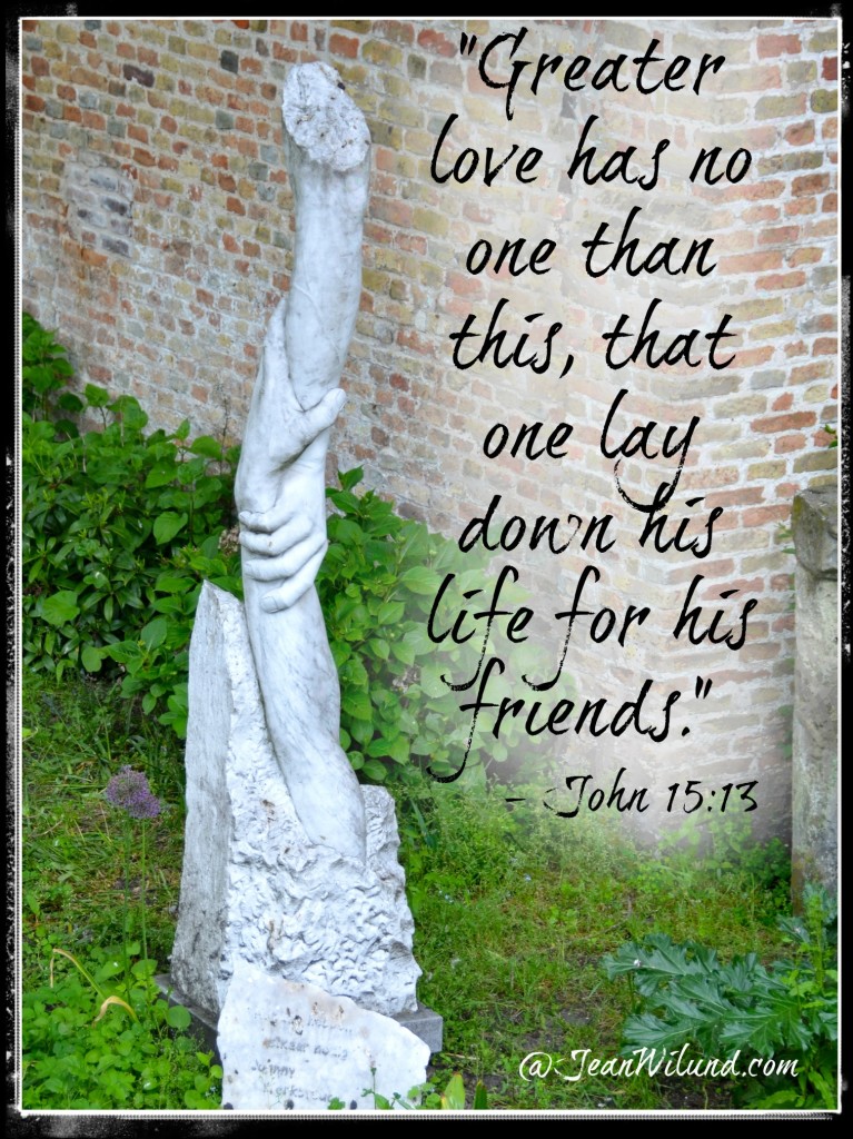 John 15:13 -- "Greater love has no one than this, that one lay down his life for his friends."  