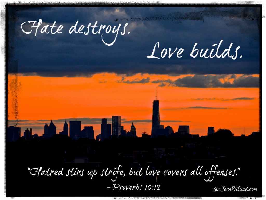 Remember 911 -- Hate destroys. Love builds. (Prov. 10:12)