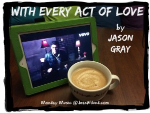 Click to view music video: With Every Act of Love (by Jason Gray)