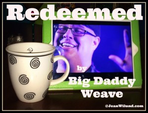 Click to watch video: Monday Music ~ Do You Want to be Free? ~ "Redeemed" by Big Daddy Weave 