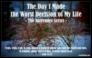 Surrendering to God. Click to read: The Day I Made the Worst Decision of My Life (Part One - The Surrender Series)