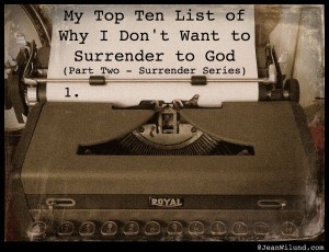 Surrender to God: Click to read post: My Top Ten List of Why I Don't Want to Surrender to God (Part Two -- Surrender Series)