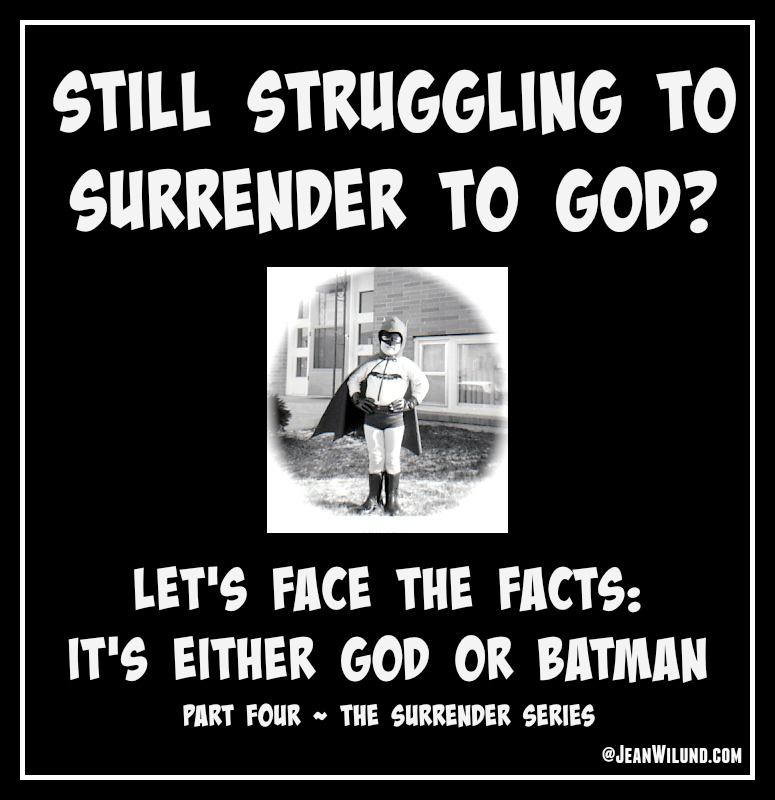 Click photo to view post: Still Struggling to Surrender to God? Let's Face the Facts: It's Either God or Batman (Part Four ~ The Surrender Series)