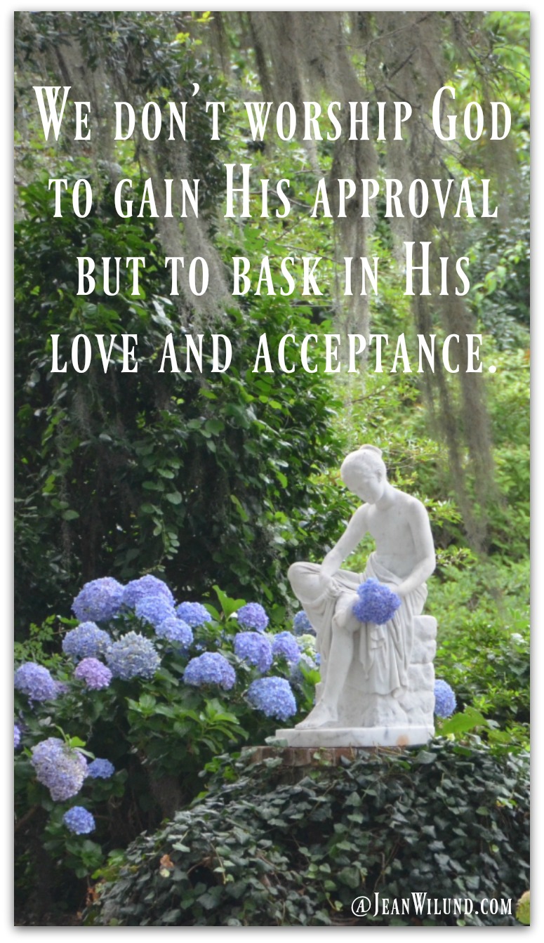 We don't worship God to gain His approval but to bask in His love and acceptance. 