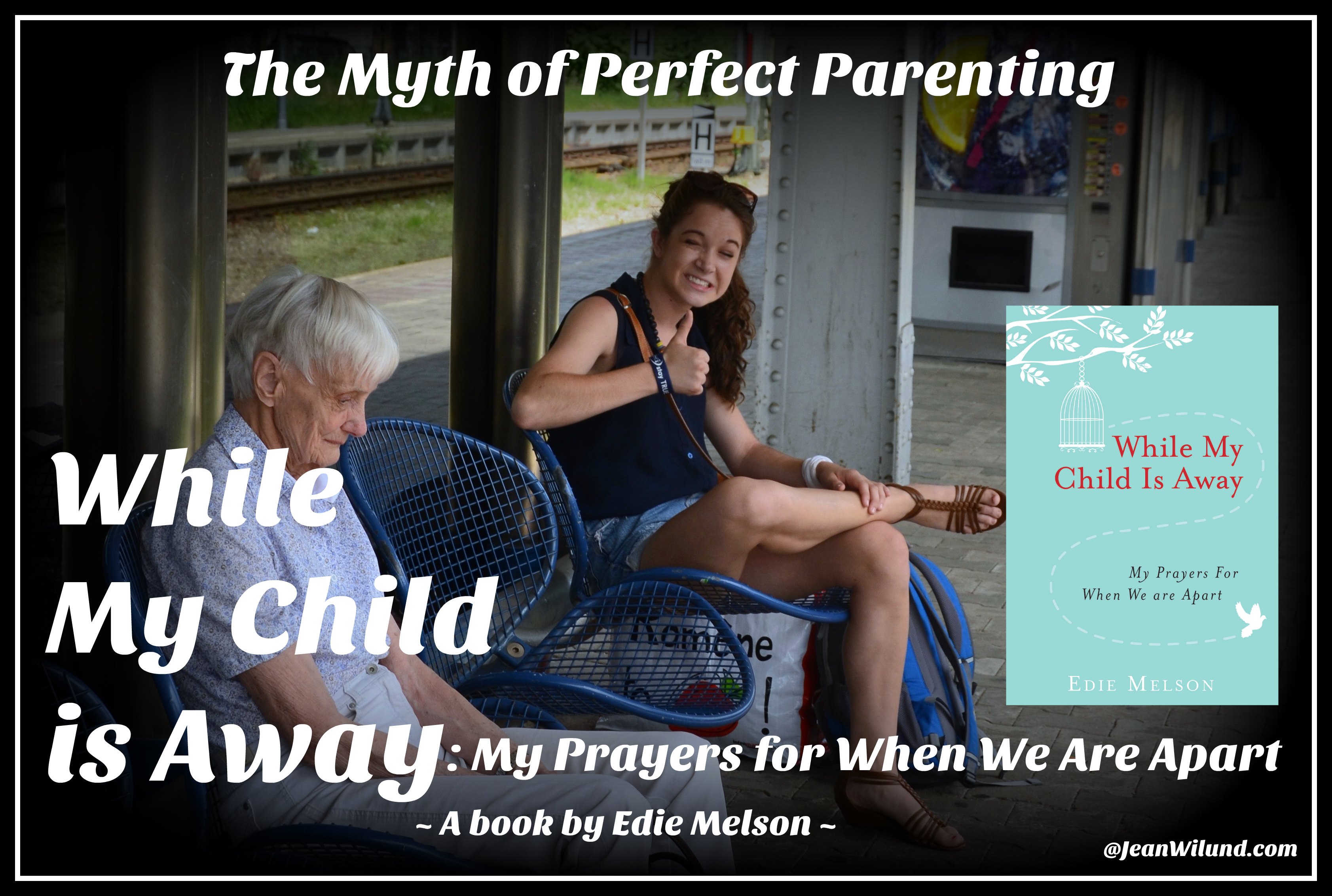 The myth of perfect parenting. Learn how best to pray while your child is away in While My Child is Away (a book by Edie Melson) Interview by Jean Wilund