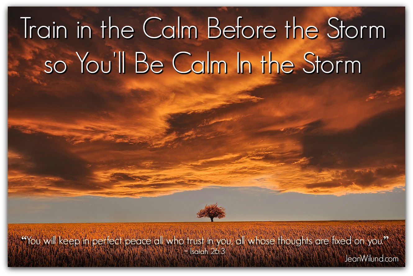 Know the Character of God: Train in the Calm Before the Storm so You'll Be Calm In the Storm via www.JeanWilund.com