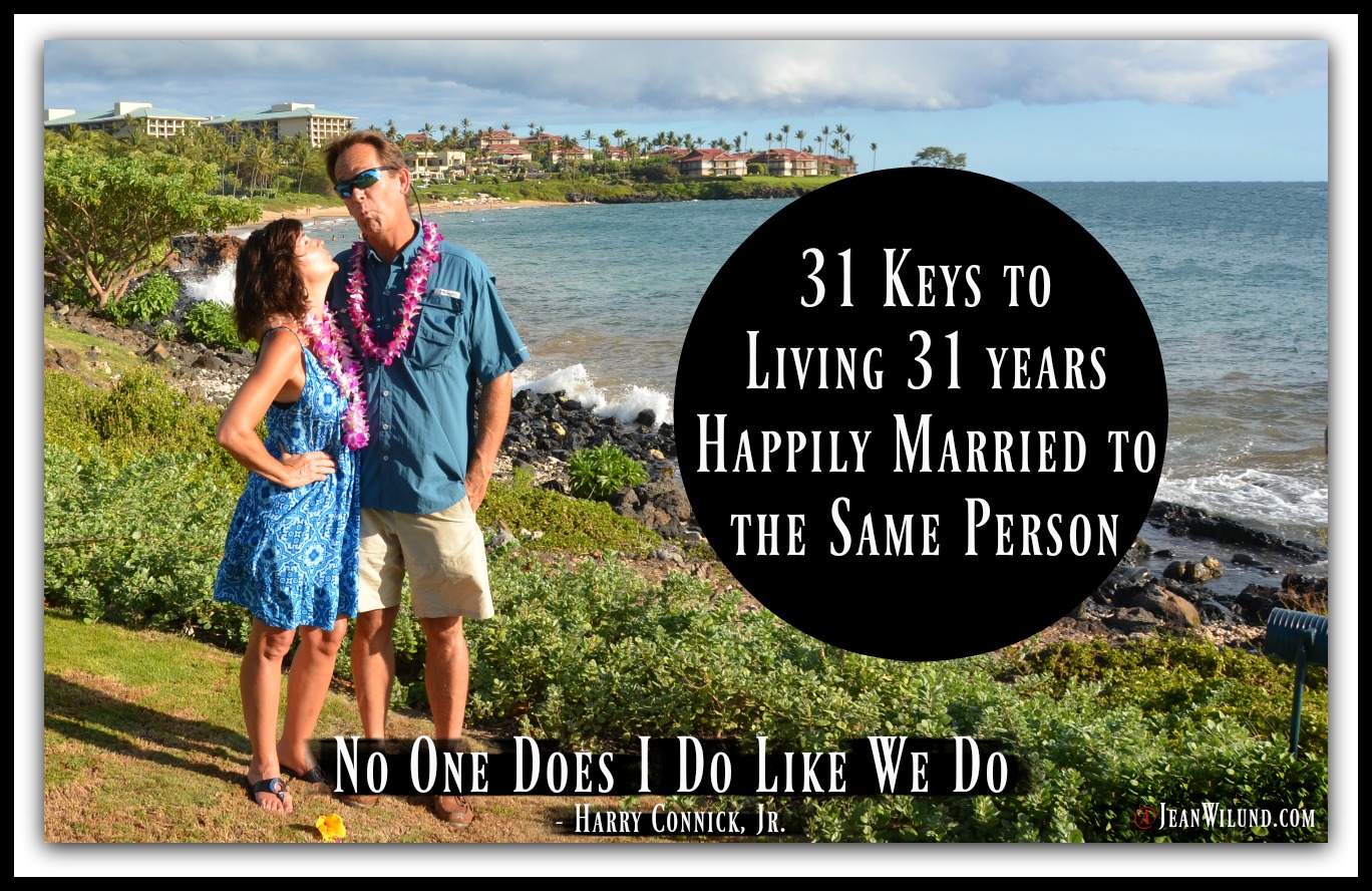 31 Keys to Living 31 Years Happily Married to the Same Person (& Harry Connick Jr.'s Song No One Does I Do Like We Do) via www.JeanWilund.com