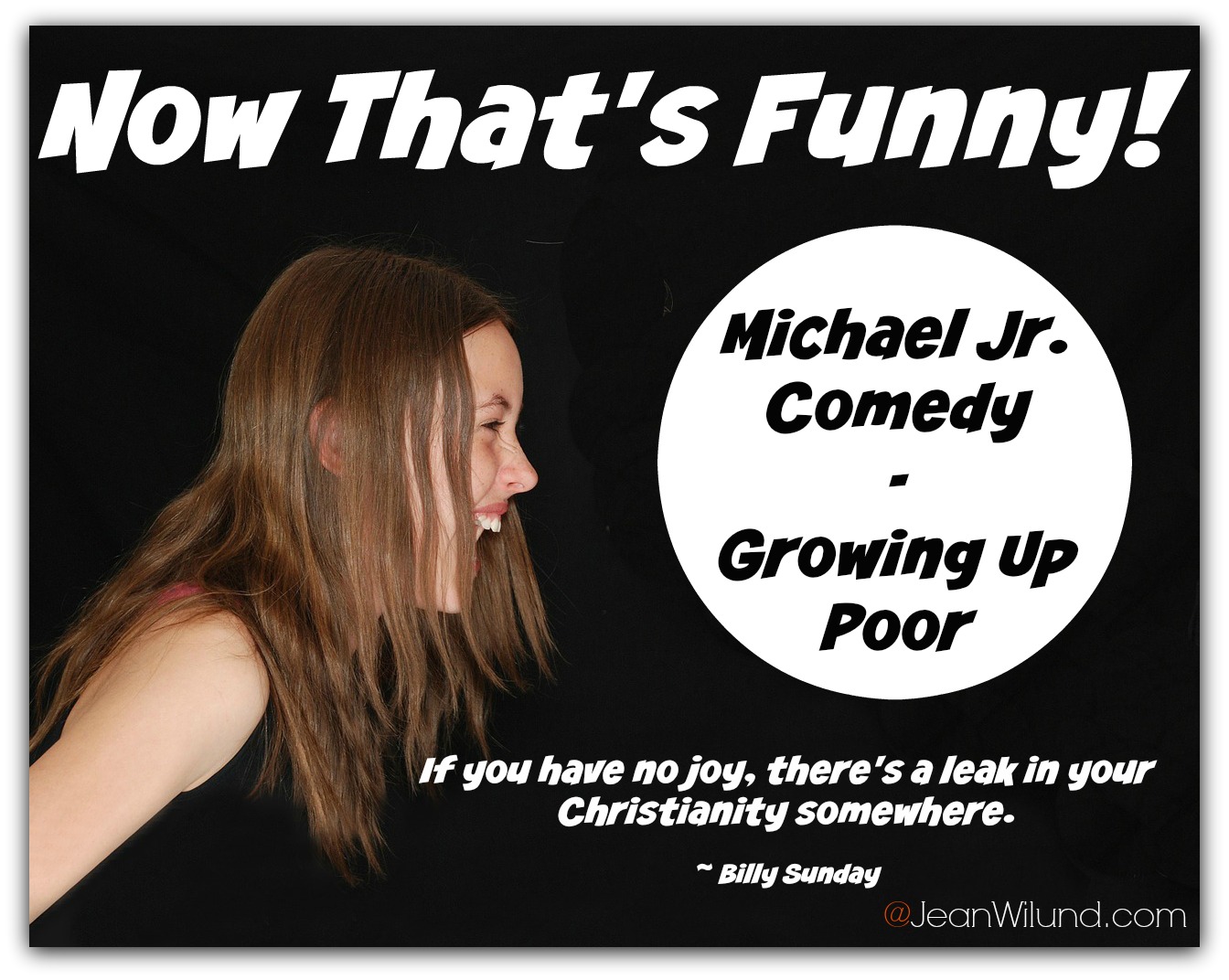 Now That's Funny! If you have no joy, there's a leak in your Christianity somewhere. Plug your leak with a laugh: Michael Jr. Comedy in "Growing Up Poor"