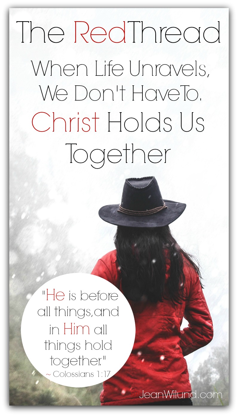 Watch & Read: The Red Thread: When Life Unravels, We Don't Have to. Christ Holds Us Together. (www.JeanWilund.com) Colossians 1:17