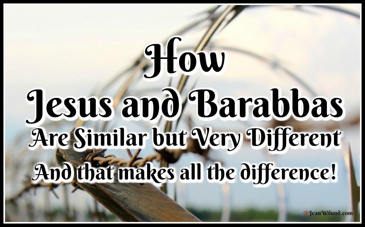 How Jesus and Barabbas are Similar but Very Different -- And that makes all the difference for us via www.JeanWilund.com