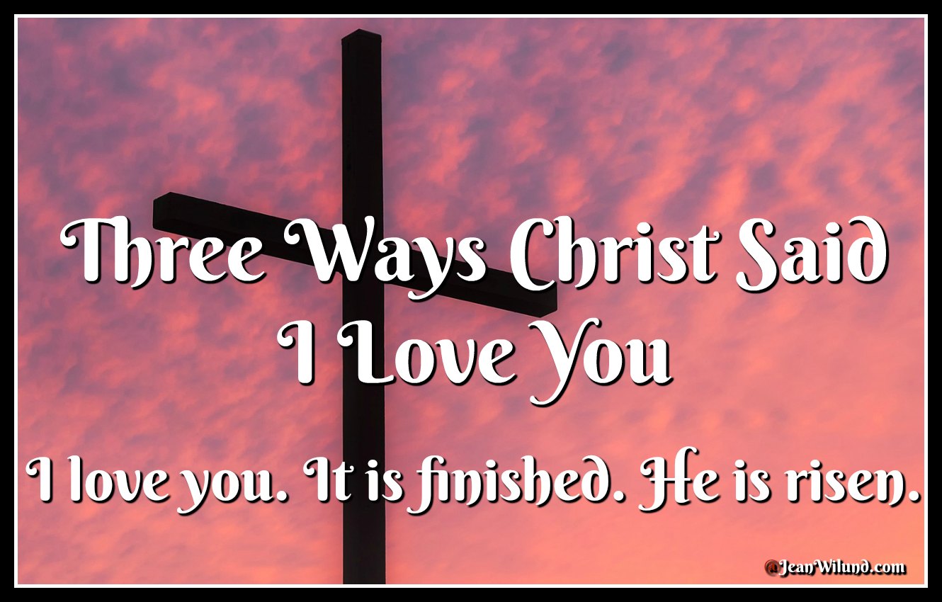 Three ways Christ Said I Love You via www.JeanWilund.com