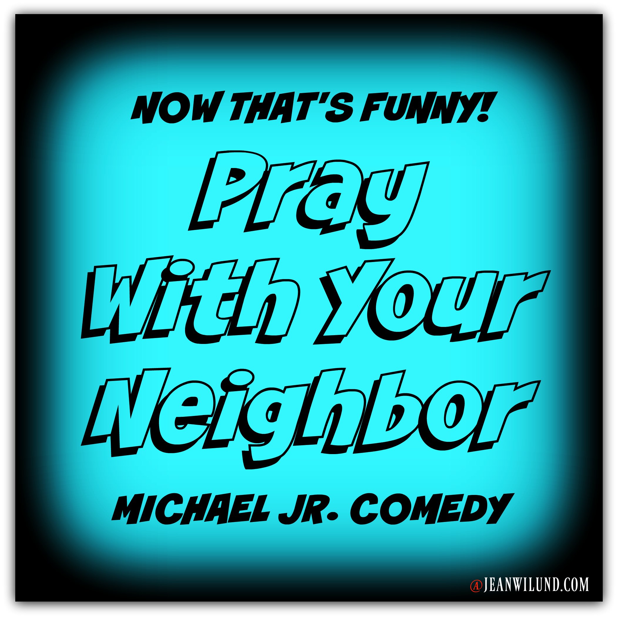 Pray With Your Neighbor by Michael Jr Comedy via www.JeanWilund.com