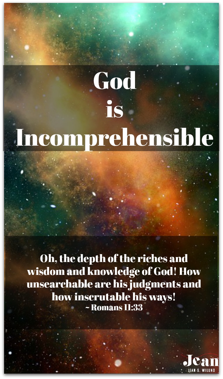 God is Incomprehensible: From the Never-ending, Ever-growing List of the Character Traits of God. (www.JeanWilund.com)