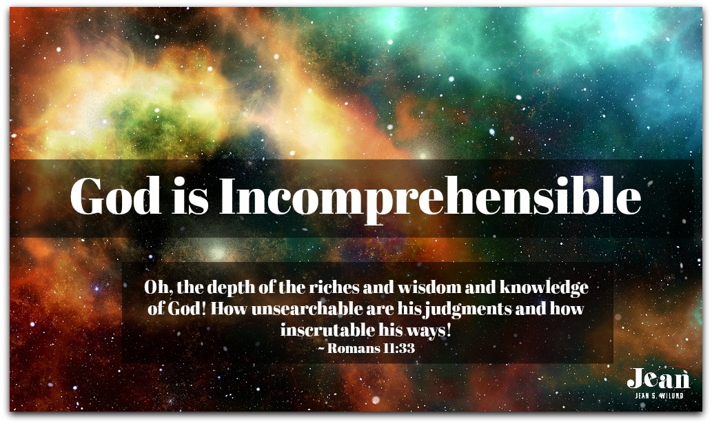 God is Incomprehensible: From the Never-ending, Ever-growing List of the Character Traits of God. (www.JeanWilund.com)