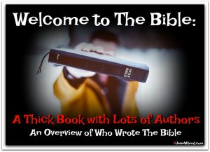 Welcome to the Bible: A Thick Book With Lots of Authors — An Overview of Who Wrote the Bible