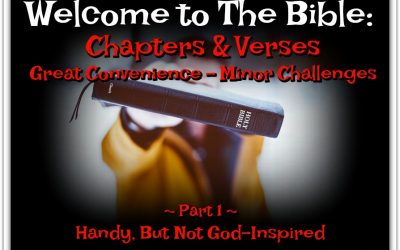 Welcome to the Bible: Chapters and Verses Bring Convenience and Challenges ~ Part 1 ~ Handy, But Not God-Inspired