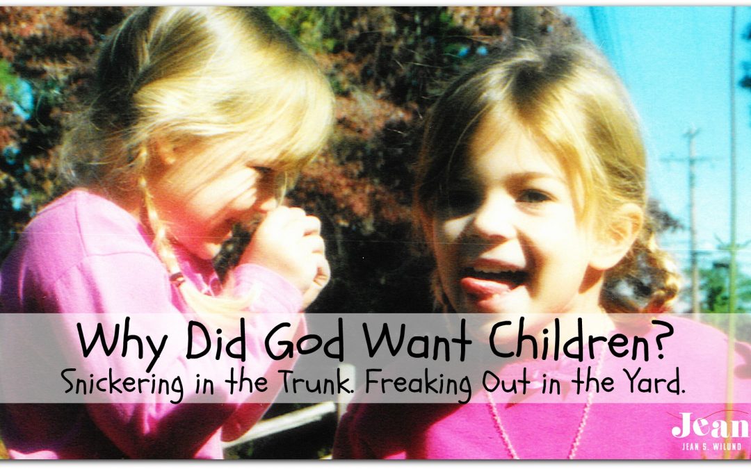 Why Did God Want Children? Snickering in the Trunk. Freaking Out in the Yard.
