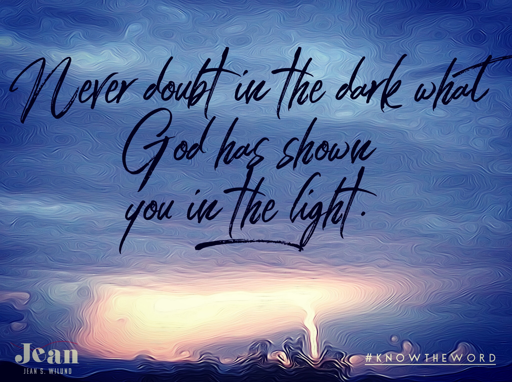 Never Doubt in the Dark What God Has Shown You in the Light (via When You Can't Even . . . Put Your But in the Right Place @ www.JeanWilund.com)