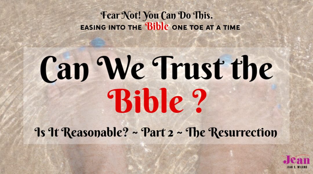 Can We Trust the Bible? Is it Reasonable? Part 2 – The Resurrection