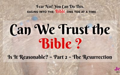 Can We Trust the Bible? Is it Reasonable? Part 2 – The Resurrection