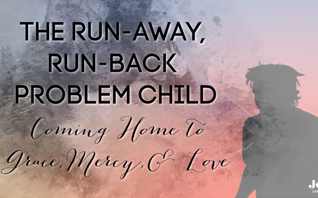 The Run-Away, Run-Back Problem Child: Coming Home to Grace, Mercy, and Love