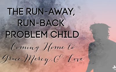 The Run-Away, Run-Back Problem Child: Coming Home to Grace, Mercy, and Love