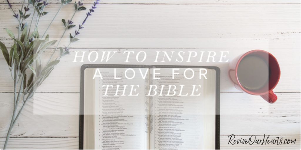 How to Inspire A Love for the Bible by Jean Wilund via ReviveOurHearts.com 