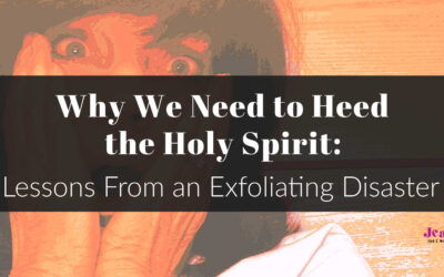 Why We Need to Heed the Holy Spirit: Lessons From an Exfoliating Disaster