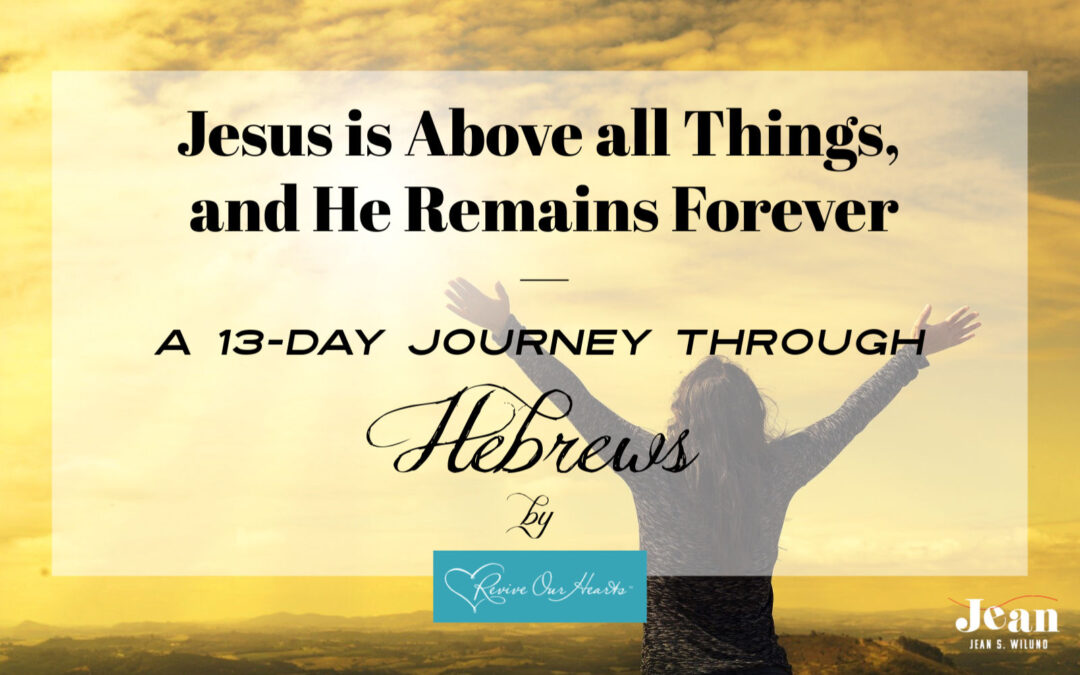 Jesus is Above all Things, and He Remains Forever—A 13-Day Journey Through Hebrews