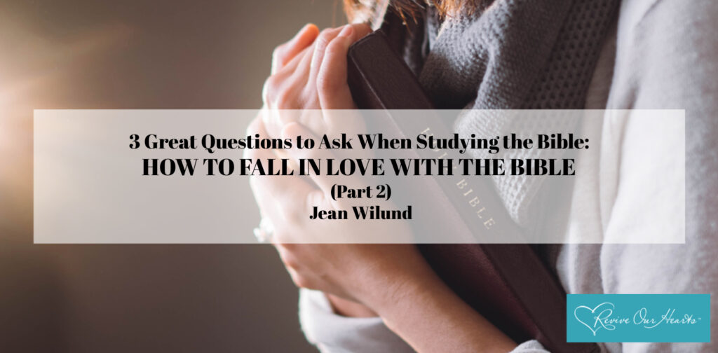 3 Great Questions to Ask When Studying the Bible: How to Fall in Love with the Bible (Part 2) by Jean Wilund via @ReviveOurHearts.com and @JeanWilund.com