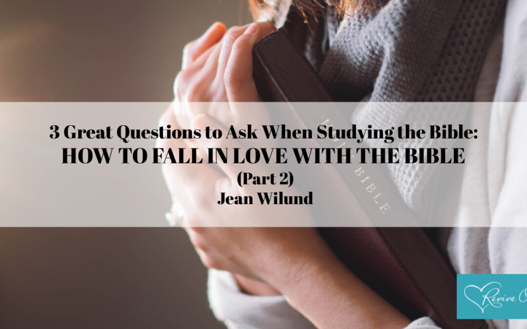 3 Great Questions to Ask When Studying the Bible: HOW TO FALL IN LOVE WITH THE BIBLE (Part 2)