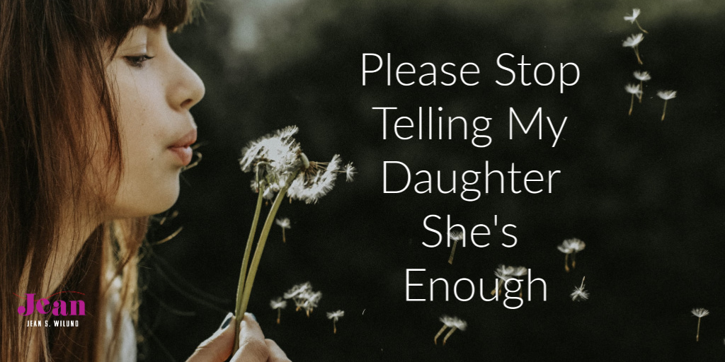 Please Stop Telling My Daughter She Is Enough