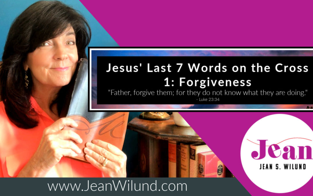 Forgiveness—Jesus’ Last 7 Words on the Cross (Part 1)