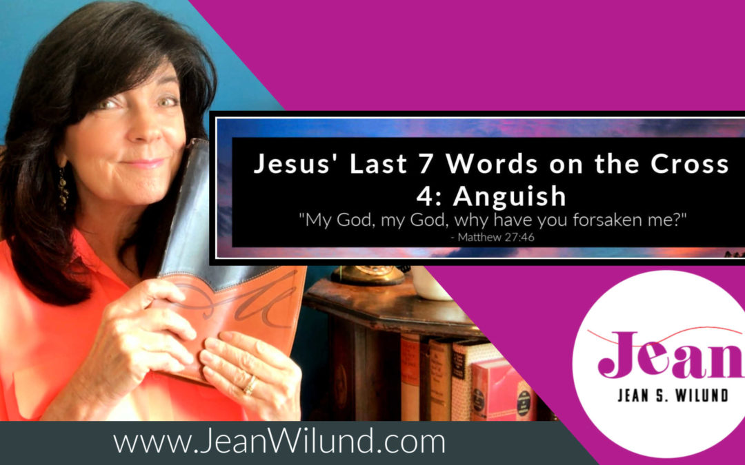 Anguish—Jesus’ Last 7 Words on the Cross (Part 4)