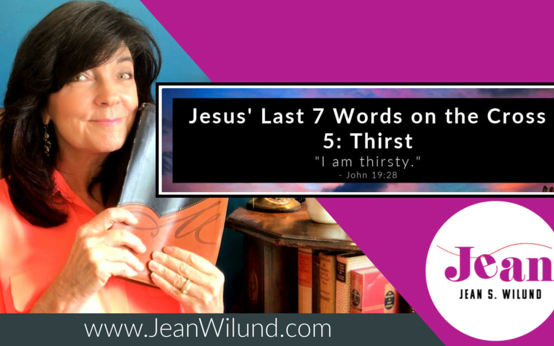 Thirst—Jesus’ Last 7 Words on the Cross (Part 5)