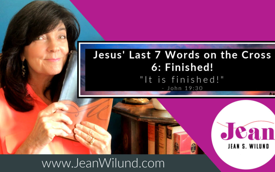 Finished—Jesus’ Last 7 Words on the Cross (Part 6)