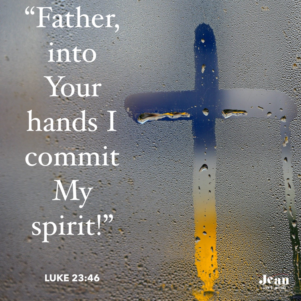 Father, Into Your Hands I commit My spirit Luke 22 via Jeanwilund.com