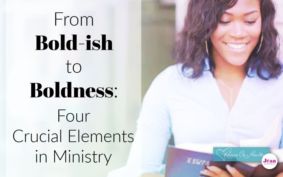 From Bold-ish to Boldness: Four Crucial Elements in Ministry