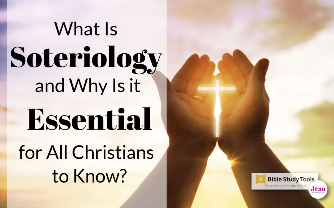 What Is Soteriology and Why Is it Essential for All Christians to Know?