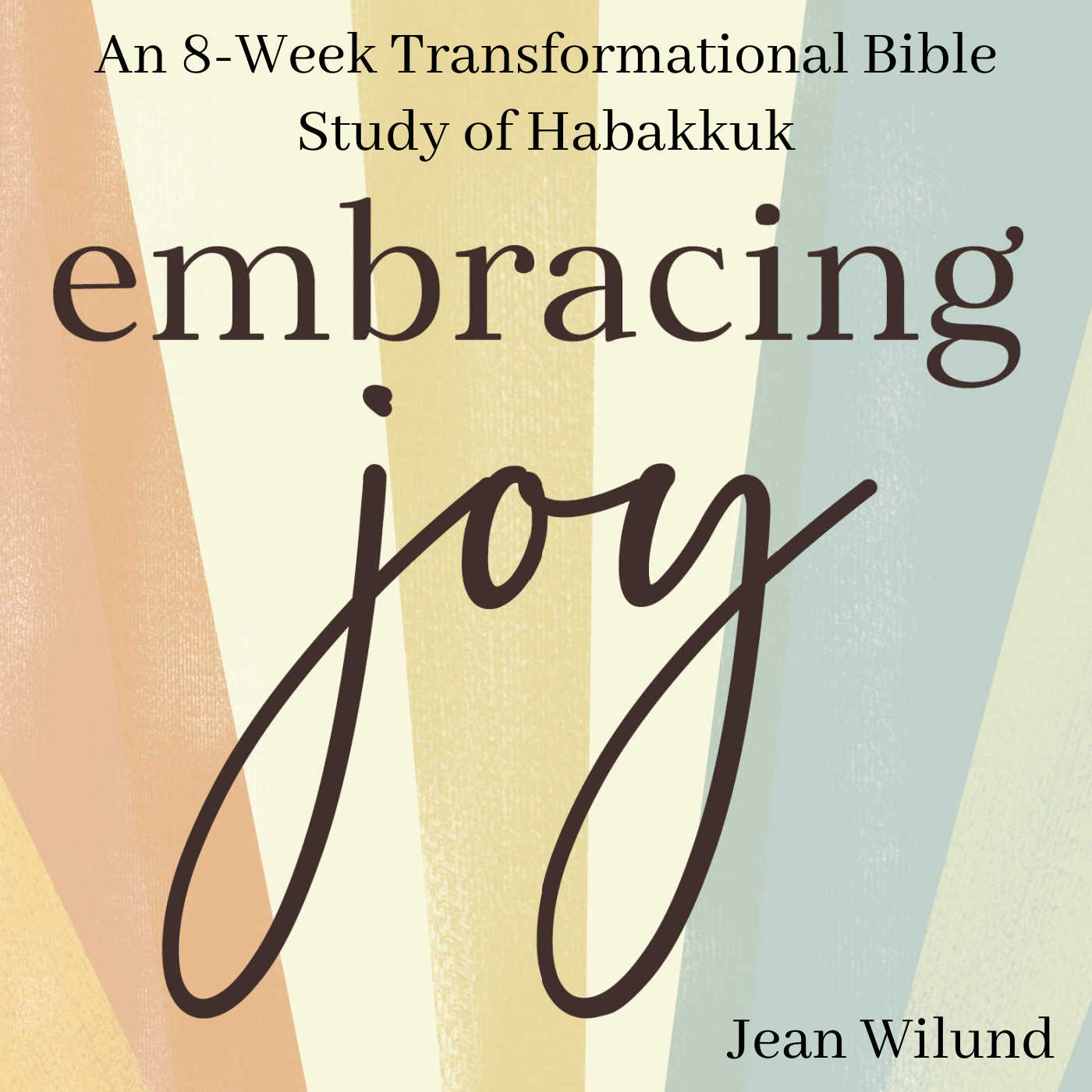 Embracing Joy: An 8-Week Transformational Bible study of Habakkuk by Jean Wilund