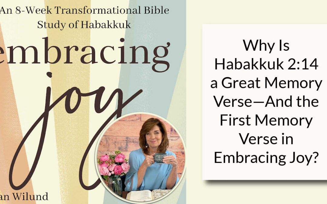 Why Is Habakkuk 2:14 a Great Memory Verse—And the First Memory Verse in Embracing Joy?