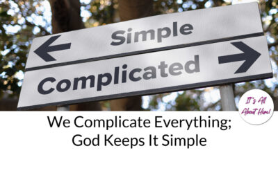 We Complicate Everything; God Keeps It Simple