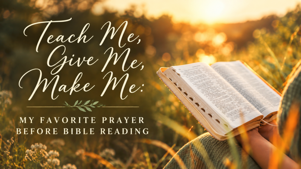 Teach Me, Give Me, Make Me: My New Favorite Prayer Before Bible Reading by Jean Wilund