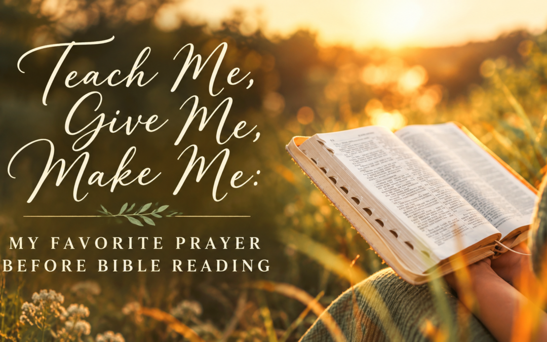 Teach Me, Give Me, Make Me: My Favorite Prayer Before Bible Reading